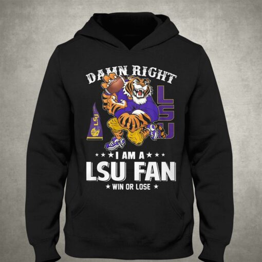 Damn Right Im Lsu Tigers Fan Win Or Lose T-shirt