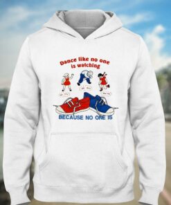 Dance Like No One Is Watching Because No One Is T shirt 3
