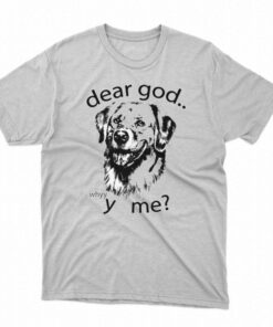 Dear God Whyyy Me T-shirt Dear God Whyyy Me T-shirt