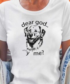Dear God Whyyy Me T-shirt Dear God Whyyy Me T-shirt