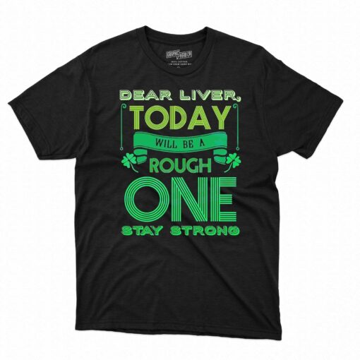 Dear Liver Today Will Be A Tough One Stay Strong Shirt