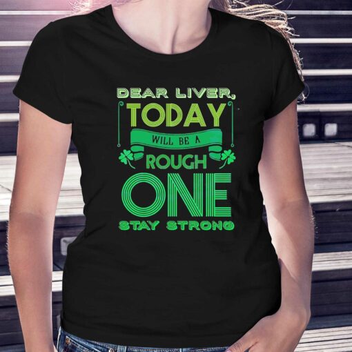 Dear Liver Today Will Be A Tough One Stay Strong Shirt