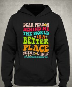 Dear Person Behind Me The World Is A Better Place With You In It Shirt 2 Dear Person Behind Me The World Is A Better Place With You In It Shirt 3