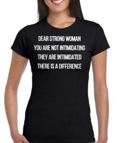 Dear Strong Woman You Are Not Intimidating They Are Intimidated There Is A Difference Shirt Dear Strong Woman You Are Not Intimidating They Are Intimidated There Is A Difference Shirt