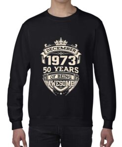 December 1973 50 Years Of Being Awesome Shirt Sweatshirt December 1973 50 Years Of Being Awesome Shirt Sweatshirt