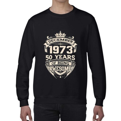 December 1973 50 Years Of Being Awesome Shirt Sweatshirt