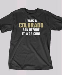 Deion Sanders I Was A Colorado Fan Before It Was Cool Shirt Deion Sanders I Was A Colorado Fan Before It Was Cool Shirt