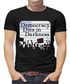 Democracy Dies In Darkness T-shirt Democracy Dies In Darkness T-shirt