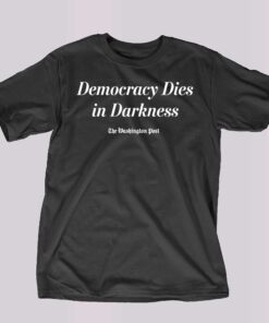 Democracy Dies In Darkness Washington Post T-shirt Democracy Dies In Darkness Washington Post T-shirt