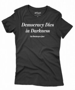 Democracy Dies In Darkness Washington Post T-shirt Democracy Dies In Darkness Washington Post T-shirt