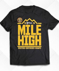 Denver Nuggets Mile High 2023 Western Conference Champions Shirt Denver Nuggets Mile High 2023 Western Conference Champions Shirt