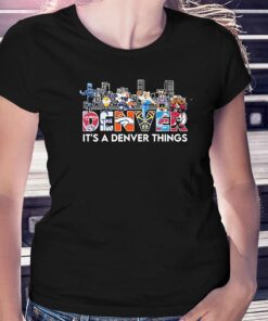 Denver Sports Teams Its A Denver Things Shirt Denver Sports Teams Its A Denver Things Shirt