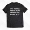 Des Moines Needs More People Like Wendy Hall Shirt