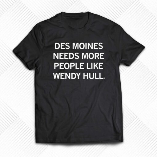 Des Moines Needs More People Like Wendy Hall Shirt