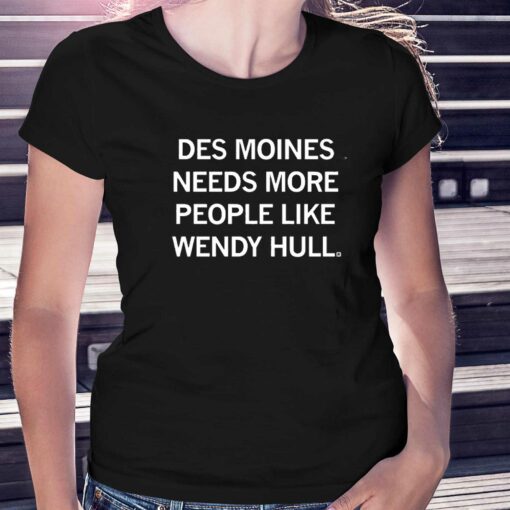 Des Moines Needs More People Like Wendy Hall Shirt