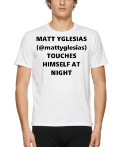 Design Matt Yglesias Mattyglesias Touches Himself At Night T-Shirt Design Matt Yglesias Mattyglesias Touches Himself At Night T-Shirt