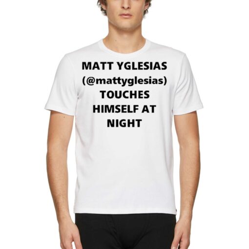 Design Matt Yglesias Mattyglesias Touches Himself At Night T-Shirt