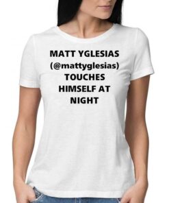 Design Matt Yglesias Mattyglesias Touches Himself At Night T-Shirt Design Matt Yglesias Mattyglesias Touches Himself At Night T-Shirt