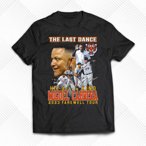 Detroit Tigers The Last Dance Hit For A King Miguel Cabrera 2023 Farewell Tour T-shirt