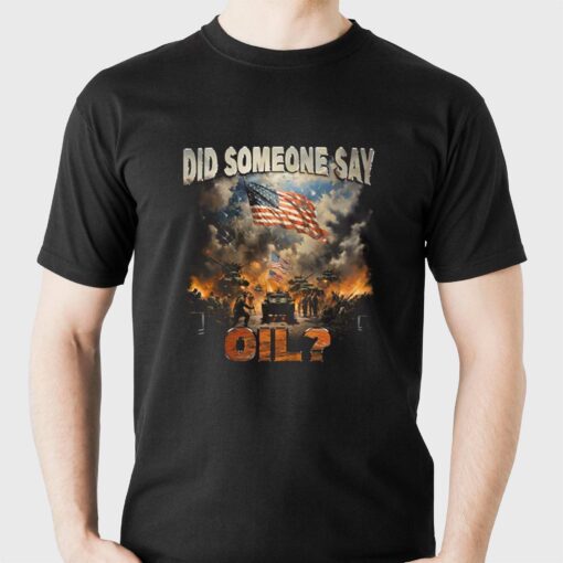 Did Somebody Say Oil T-shirt