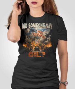 Did Somebody Say Oil T-shirt Did Somebody Say Oil T-shirt