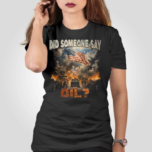 Did Somebody Say Oil T-shirt