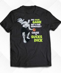 Did Your Game Get A Rib Removed Cause It Sucks Dick Shirt Did Your Game Get A Rib Removed Cause It Sucks Dick Shirt
