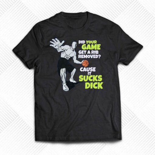 Did Your Game Get A Rib Removed Cause It Sucks Dick Shirt