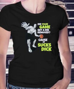 Did Your Game Get A Rib Removed Cause It Sucks Dick Shirt Did Your Game Get A Rib Removed Cause It Sucks Dick Shirt