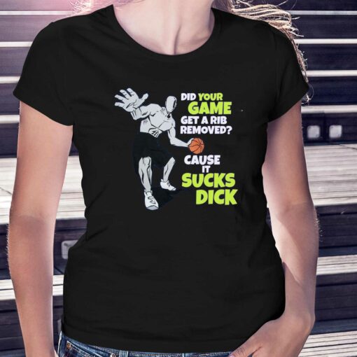 Did Your Game Get A Rib Removed Cause It Sucks Dick Shirt