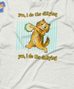 Dilly Dally Yes I Do The Dillying T-shirt Dilly Dally Yes I Do The Dillying T-shirt