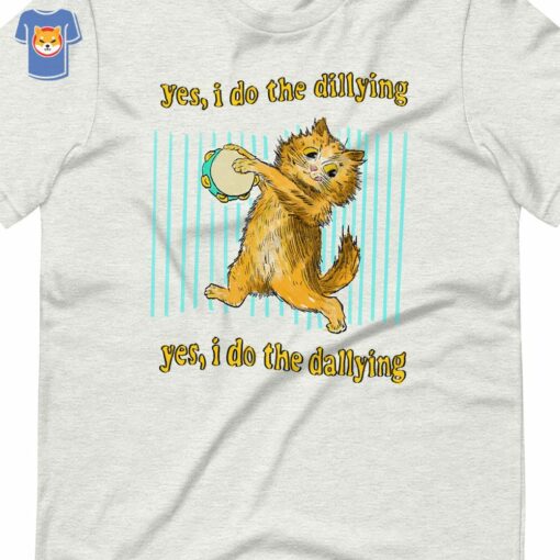 Dilly Dally Yes I Do The Dillying T-shirt