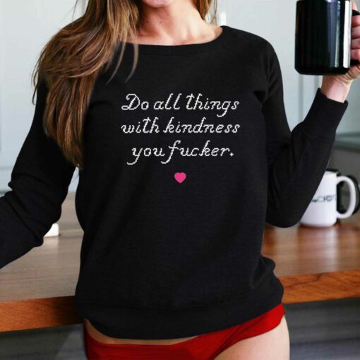 Do All Things With Kindness You Fucker T-shirt