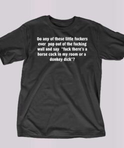 Do Any Of These Little Fuckers T-shirt Do Any Of These Little Fuckers T-shirt
