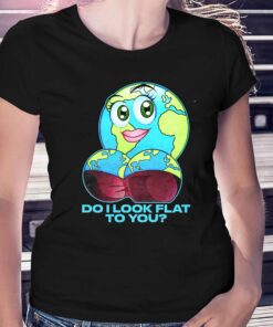Do I Look Flat To You T-shirt Do I Look Flat To You T-shirt