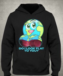 Do I Look Flat To You T-shirt 2 Do I Look Flat To You T shirt 3