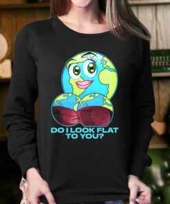 Do I Look Flat To You T-shirt 3 Do I Look Flat To You T shirt 4