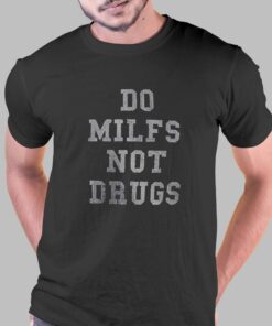 Do Milfs Not Drugs T-shirt Do Milfs Not Drugs T-shirt