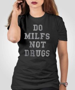Do Milfs Not Drugs T-shirt Do Milfs Not Drugs T-shirt