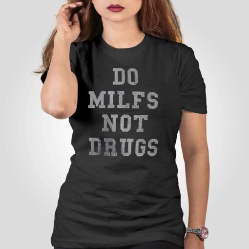 Do Milfs Not Drugs T-shirt