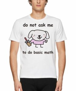 Do Not Ask Me To Do Basic Math T-shirt Do Not Ask Me To Do Basic Math T-shirt