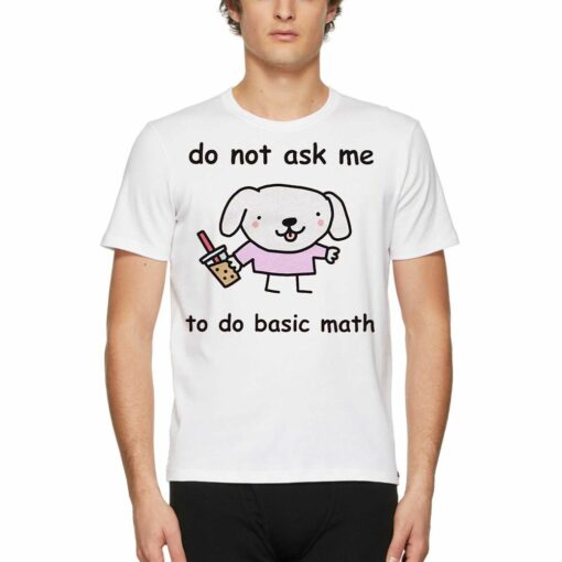 Do Not Ask Me To Do Basic Math T-shirt