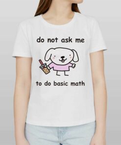 Do Not Ask Me To Do Basic Math T-shirt