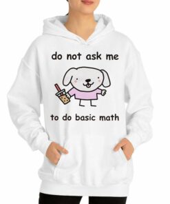 Do Not Ask Me To Do Basic Math T-shirt 2 Do Not Ask Me To Do Basic Math T shirt 3
