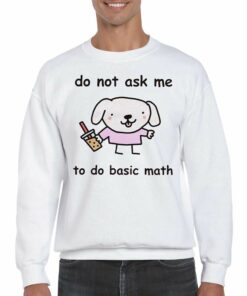 Do Not Ask Me To Do Basic Math T-shirt 3 Do Not Ask Me To Do Basic Math T shirt 4