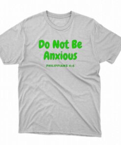 Do Not Be Anxiety Sweatshirt Philippians Do Not Be Anxiety Sweatshirt Philippians