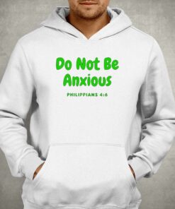 Do Not Be Anxiety Sweatshirt Philippians 3