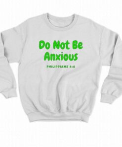 Do Not Be Anxiety Sweatshirt Philippians 4