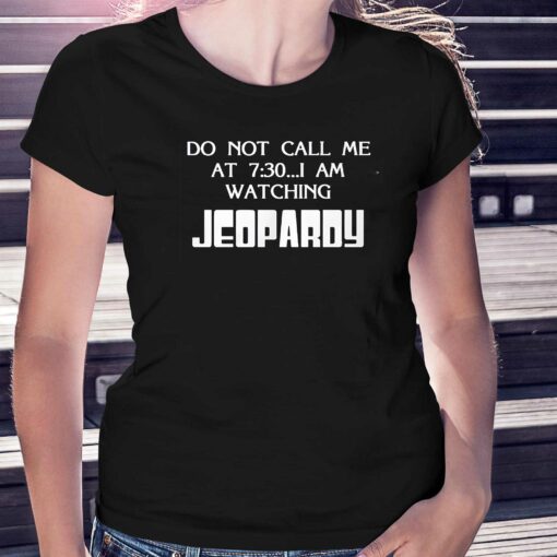 Do Not Call Me At 7 30 I Am Watching Jeopardy Shirt