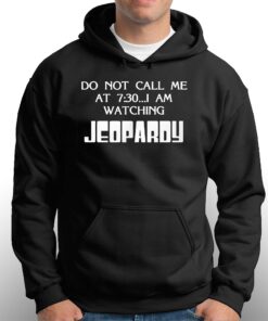 Do Not Call Me At 7 30 I Am Watching Jeopardy Shirt 2 Do Not Call Me At 7 30 I Am Watching Jeopardy Shirt 3